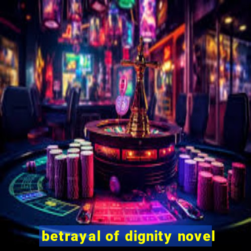 betrayal of dignity novel